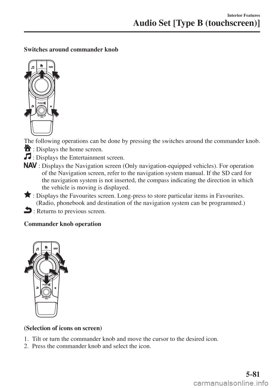 MAZDA MODEL CX-3 2017  Owners Manual - RHD (UK, Australia) (in English) 5–81
Interior Features
Audio Set [Type B (touchscreen)]
  Switches around commander knob
   
 
  The following operations can be done by pressing the switches around the commander knob.
   
  : Disp