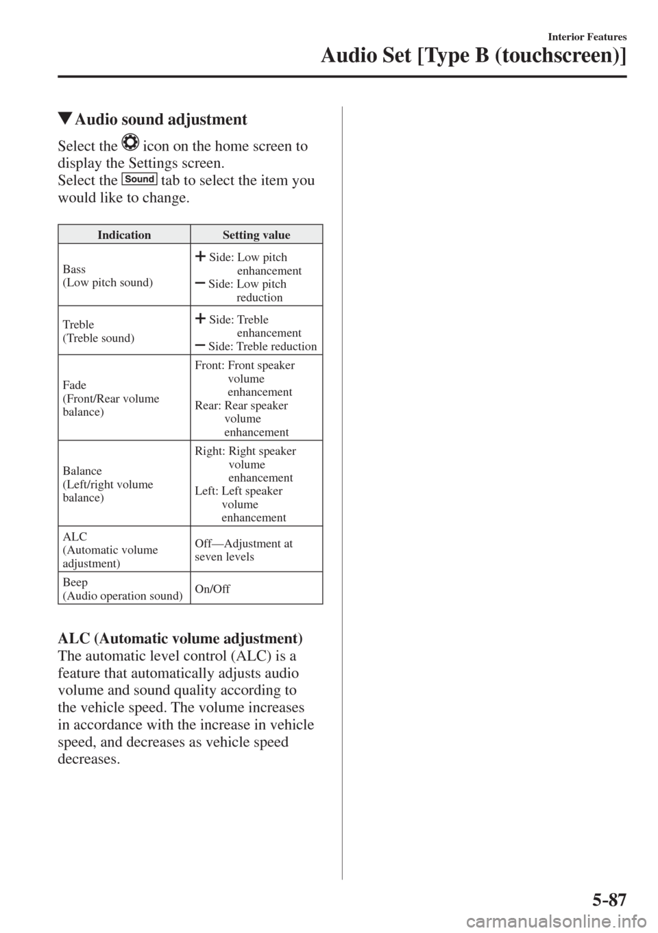 MAZDA MODEL CX-3 2017  Owners Manual - RHD (UK, Australia) (in English) 5–87
Interior Features
Audio Set [Type B (touchscreen)]
          Audio sound adjustment
    Select  the     icon on the home screen to 
display the Settings screen.
  Select  the   
  tab to select