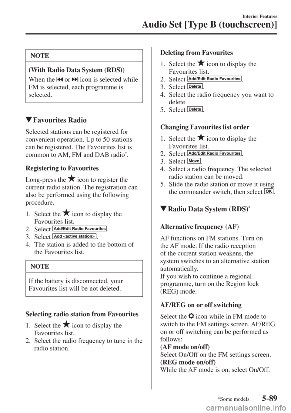 MAZDA MODEL CX-3 2017  Owners Manual - RHD (UK, Australia) (in English) 5–89
Interior Features
Audio Set [Type B (touchscreen)]
*Some models.
 NOTE
   (With Radio Data System (RDS))  
 When the  
  or    icon is selected while 
FM is selected, each programme is 
selecte