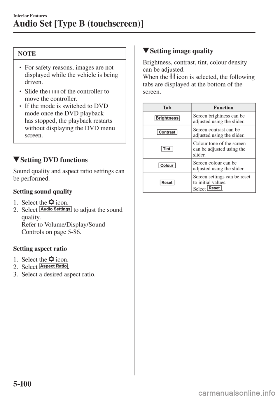 MAZDA MODEL CX-3 2017  Owners Manual - RHD (UK, Australia) (in English) 5–10 0
Interior Features
Audio Set [Type B (touchscreen)]
 NOTE
� � ��  For safety reasons, images are not 
displayed while the vehicle is being 
driven. 
� � ��  Slide the    of the controlle