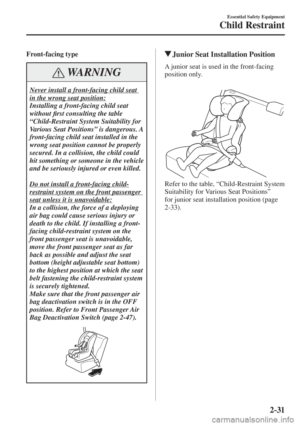 MAZDA MODEL CX-3 2017 - RHD (UK, Australia) (in English) Service Manual 2–31
Essential Safety Equipment
Child Restraint
Front-facing type
WARNING
Never install a front-facing child seat
in the wrong seat position:
Installing a front-facing child seat
without MAZDA MODEL CX-3 2017 - RHD (UK, Australia) (in English) Service Manual 2–31
Essential Safety Equipment
Child Restraint
Front-facing type
WARNING
Never install a front-facing child seat
in the wrong seat position:
Installing a front-facing child seat
without