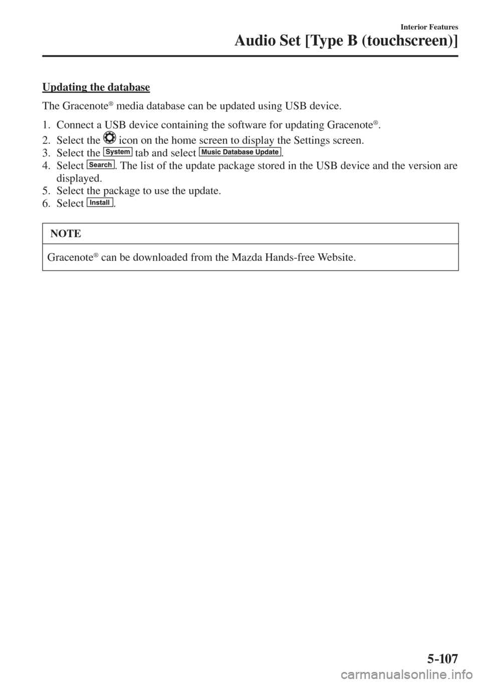 MAZDA MODEL CX-3 2017  Owners Manual - RHD (UK, Australia) (in English) 5–107
Interior Features
Audio Set [Type B (touchscreen)]
  Updating  the  database
   The  Gracenote 
®  media database can be updated using USB device.  
 1.  Connect a USB device containing the s