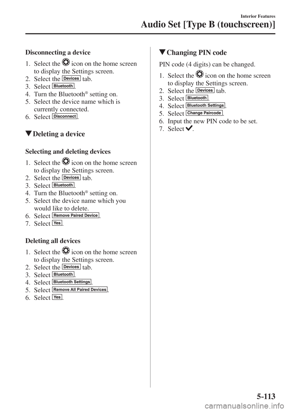 MAZDA MODEL CX-3 2017  Owners Manual - RHD (UK, Australia) (in English) 5–113
Interior Features
Audio Set [Type B (touchscreen)]
  Disconnecting  a  device
     1.   Select  the   
  icon on the home screen 
to display the Settings screen.
   2.   Select  the   
   tab.