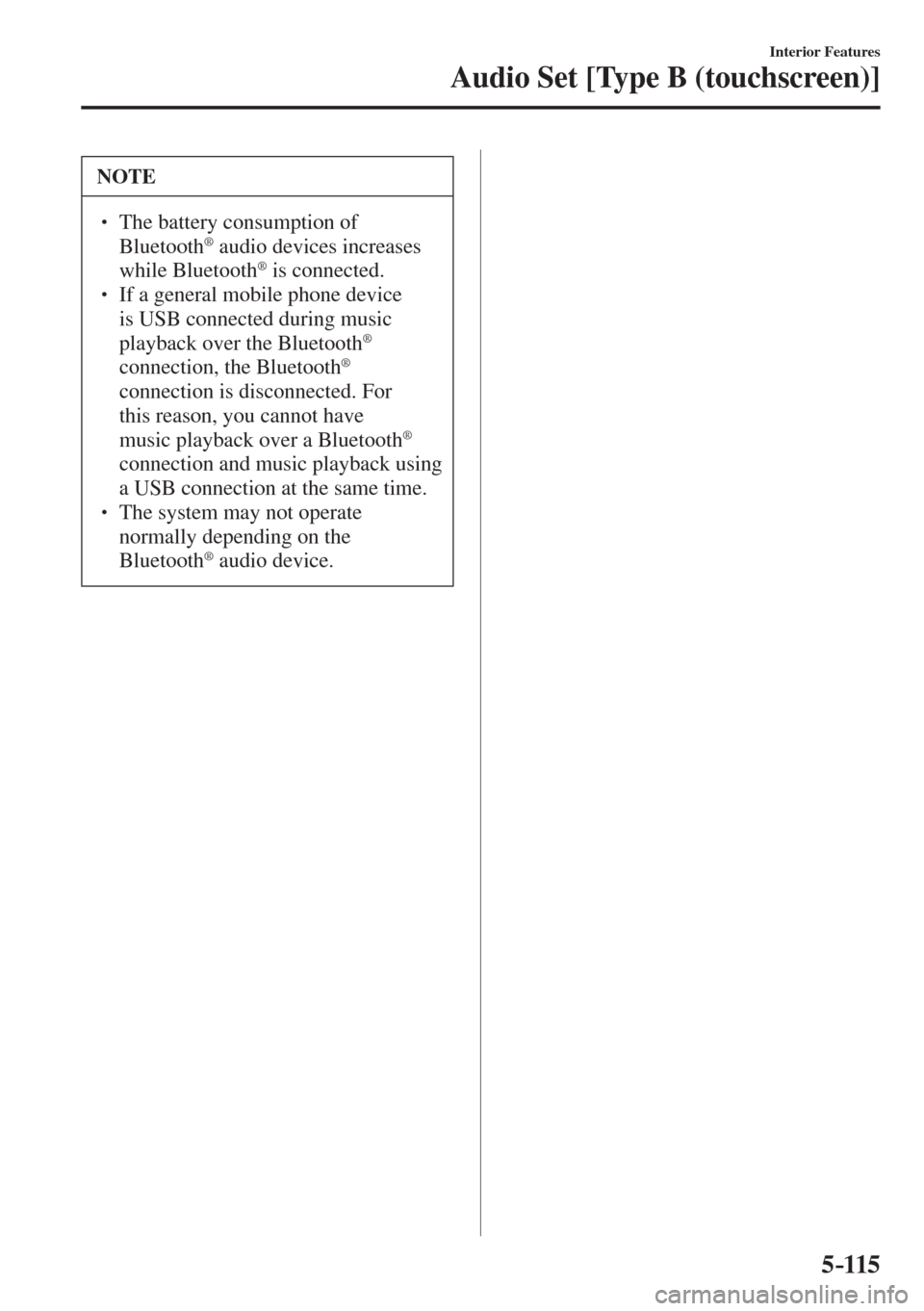 MAZDA MODEL CX-3 2017  Owners Manual - RHD (UK, Australia) (in English) 5–115
Interior Features
Audio Set [Type B (touchscreen)]
 NOTE
� � ��  The battery consumption of 
Bluetooth ®  audio devices increases 
while Bluetooth ®  is connected. � � ��  If a general
