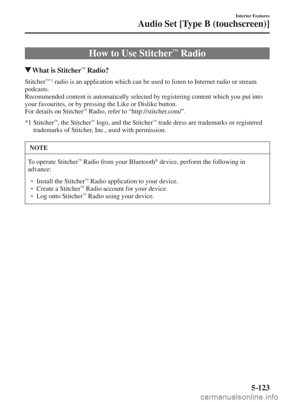 MAZDA MODEL CX-3 2017  Owners Manual - RHD (UK, Australia) (in English) 5–123
Interior Features
Audio Set [Type B (touchscreen)]
 How to Use Stitcher™ Radio
       What is Stitcher™ Radio?
    Stitcher™ *1  radio is an application which can be used to listen to In