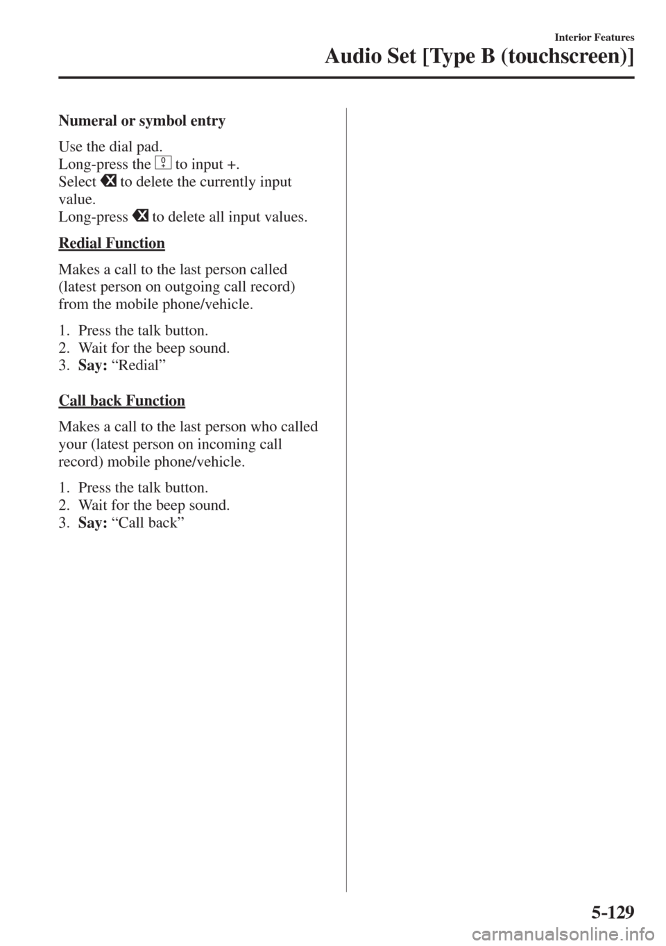 MAZDA MODEL CX-3 2017  Owners Manual - RHD (UK, Australia) (in English) 5–129
Interior Features
Audio Set [Type B (touchscreen)]
  Numeral or symbol entry
    Use  the  dial  pad.
  Long-press  the   
  to input +.
  Select   
  to delete the currently input 
value.
  L