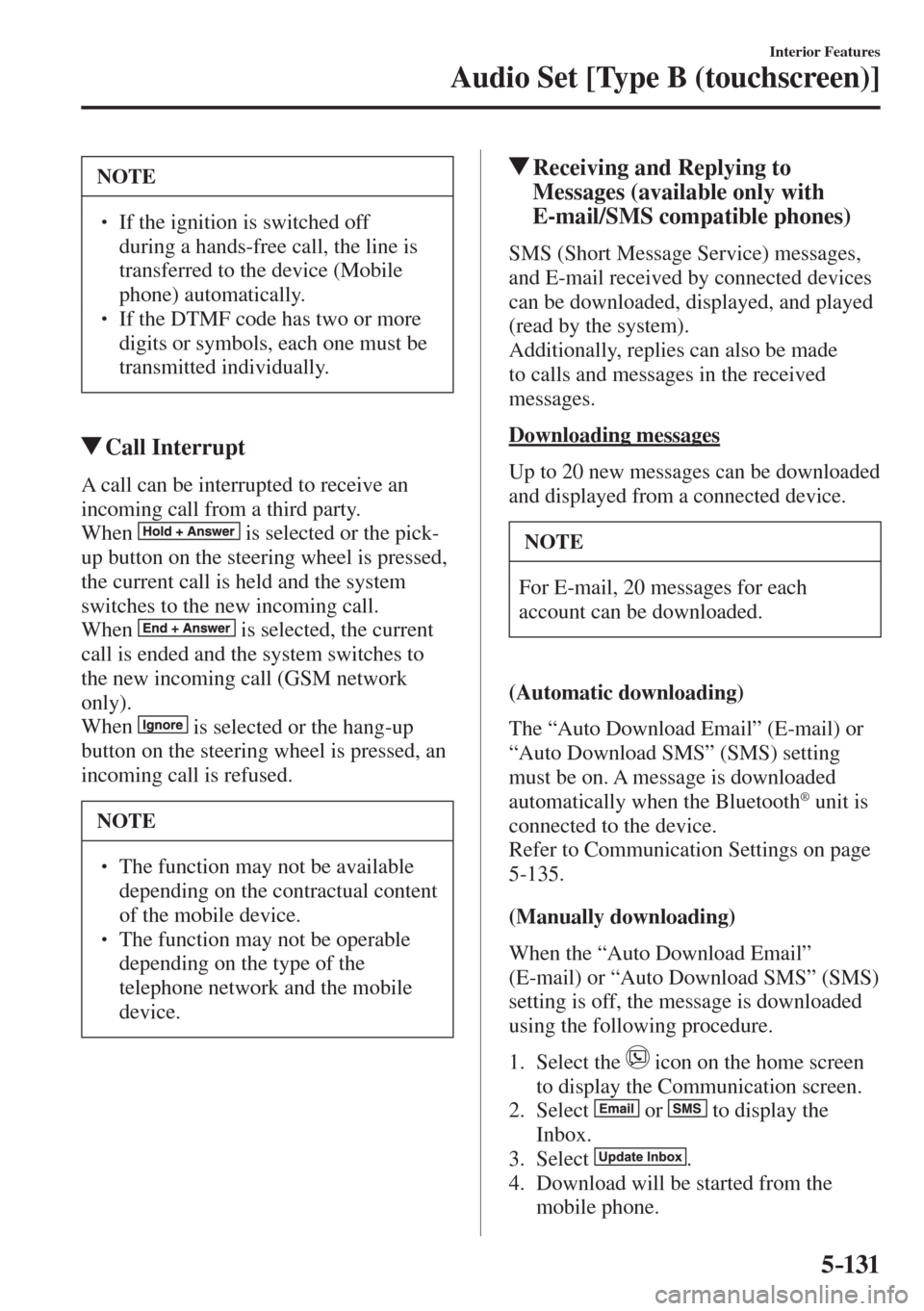MAZDA MODEL CX-3 2017  Owners Manual - RHD (UK, Australia) (in English) 5–131
Interior Features
Audio Set [Type B (touchscreen)]
 NOTE
� � ��  If the ignition is switched off 
during a hands-free call, the line is 
transferred to the device (Mobile 
phone) automatica