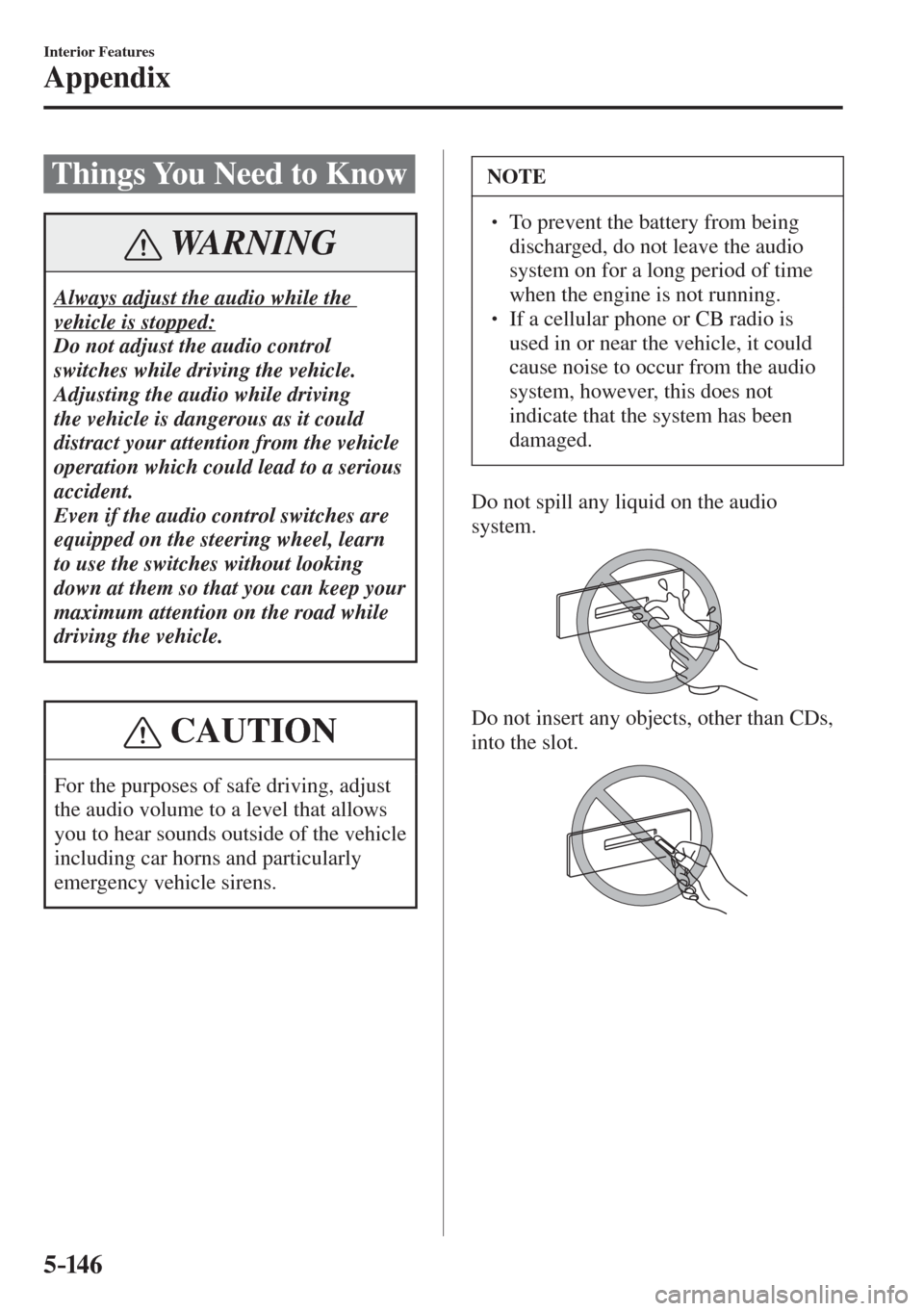 MAZDA MODEL CX-3 2017  Owners Manual - RHD (UK, Australia) (in English) 5–14 6
Interior Features
Appendix
              T h i n g s   Y o u   N e e d   t o   K n o w
 WARNING
 Always adjust the audio while the 
vehicle is stopped: 
 Do not adjust the audio control 
swit
