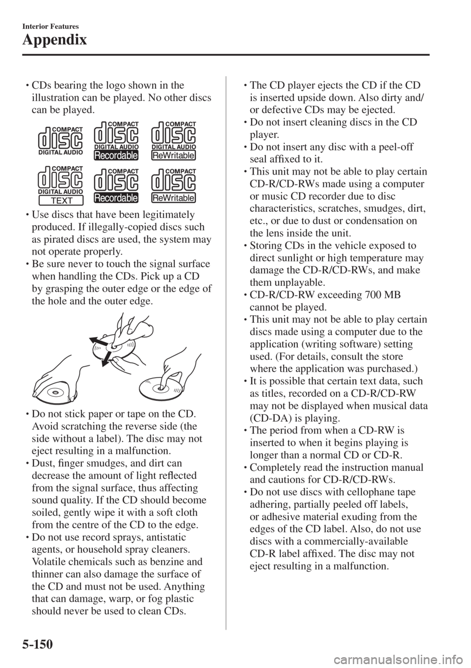 MAZDA MODEL CX-3 2017  Owners Manual - RHD (UK, Australia) (in English) 5–150
Interior Features
Appendix
� �
�
�
� �� CDs bearing the logo shown in the 
illustration can be played. No other discs 
can be played.
 
 � �
�
�
� �� Use discs that have been legit