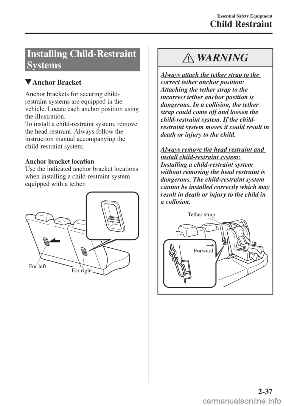 MAZDA MODEL CX-3 2017 - RHD (UK, Australia) (in English) Workshop Manual 2–37
Essential Safety Equipment
Child Restraint
Installing Child-Restraint
Systems
Anchor Bracket
Anchor brackets for securing child-
restraint systems are equipped in MAZDA MODEL CX-3 2017 - RHD (UK, Australia) (in English) Workshop Manual 2–37
Essential Safety Equipment
Child Restraint
Installing Child-Restraint
Systems
Anchor Bracket
Anchor brackets for securing child-
restraint systems are equipped in