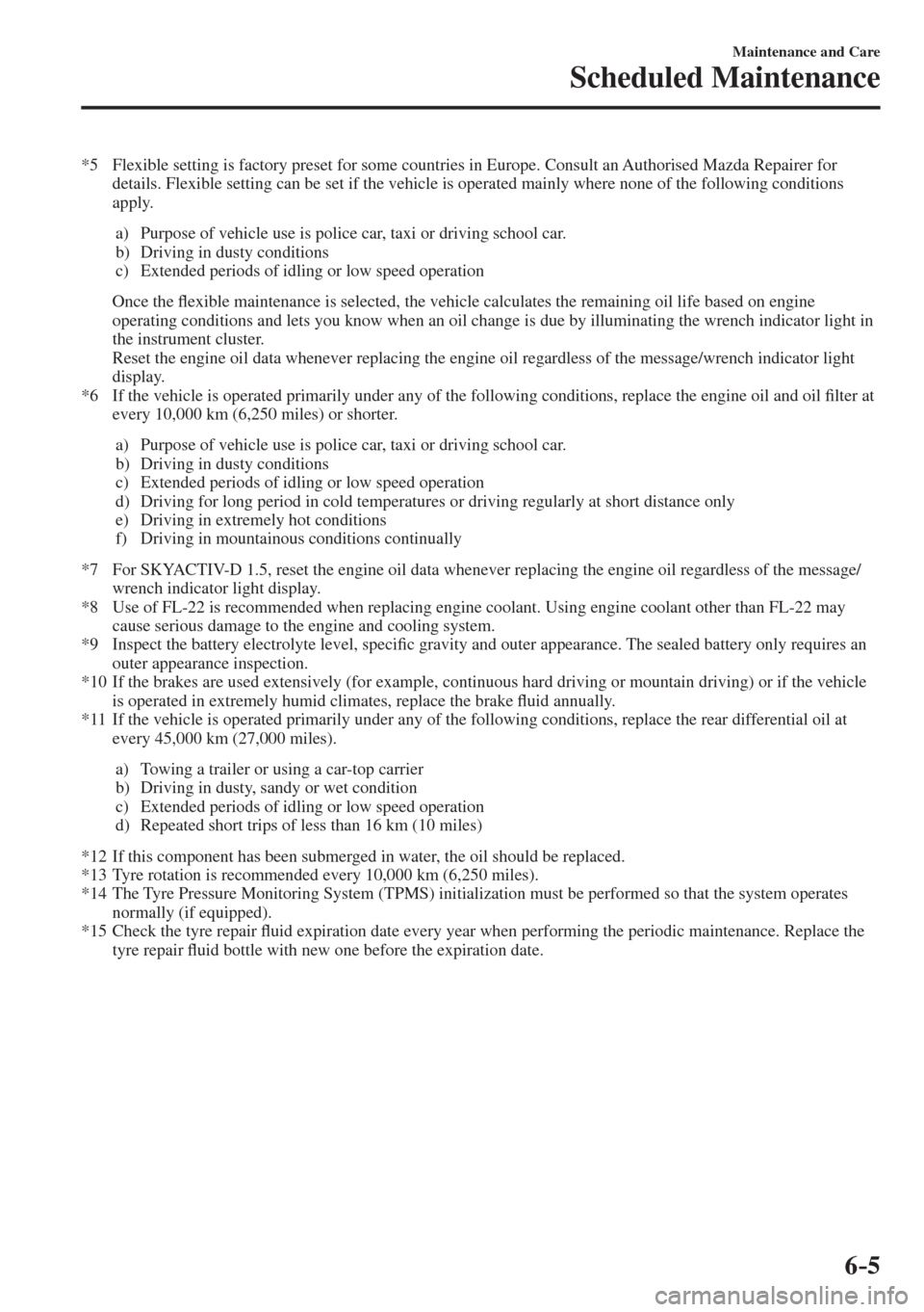 MAZDA MODEL CX-3 2017 Owners Manual - RHD (UK, Australia) (in English) 6–5
Maintenance and Care
Scheduled Maintenance
*5 Flexible setting is factory preset for some countries in Europe. Consult an Authorised Mazda Repairer for
details. Flexible setting can be set MAZDA MODEL CX-3 2017 Owners Manual - RHD (UK, Australia) (in English) 6–5
Maintenance and Care
Scheduled Maintenance
*5 Flexible setting is factory preset for some countries in Europe. Consult an Authorised Mazda Repairer for
details. Flexible setting can be set