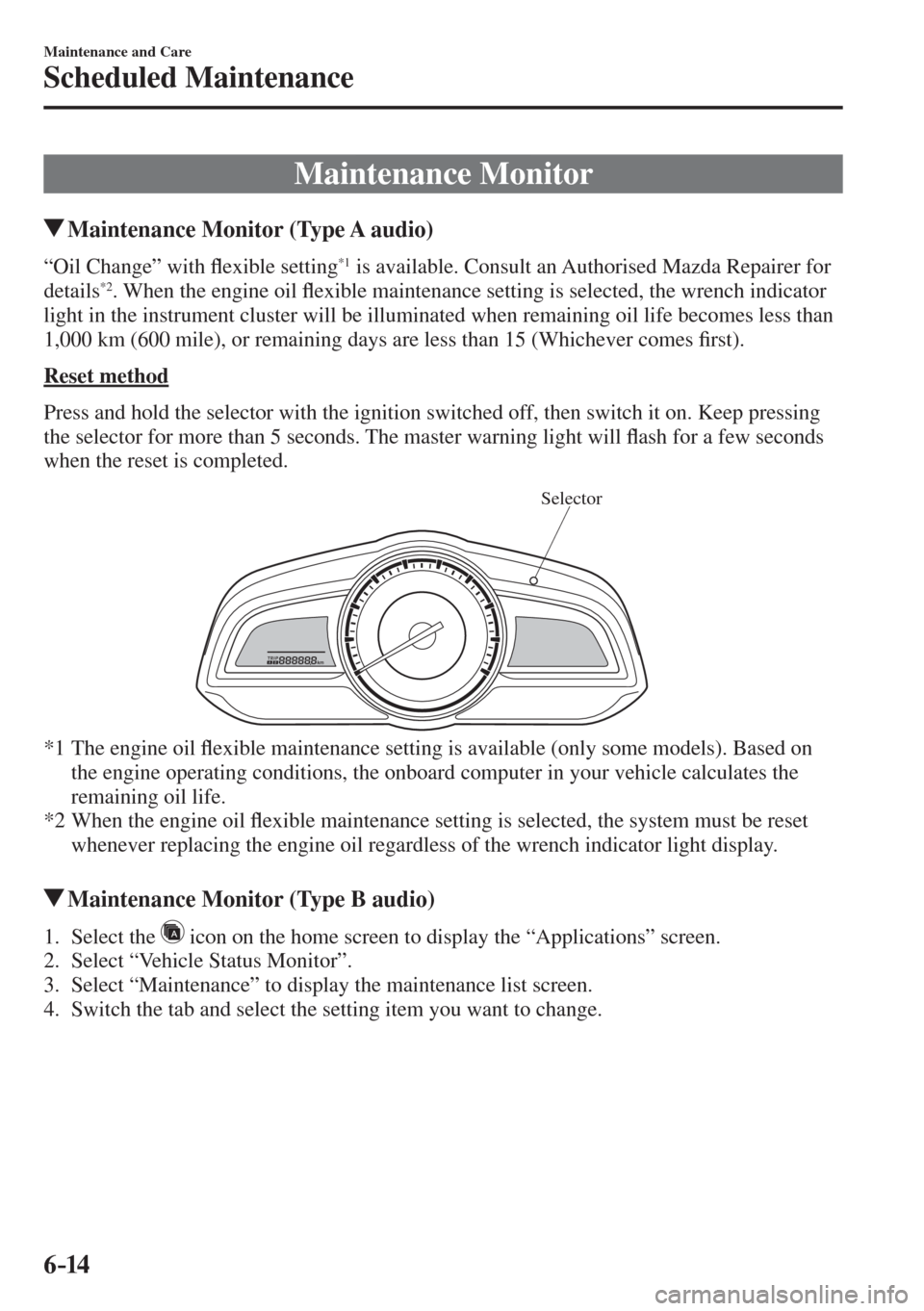 MAZDA MODEL CX-3 2017  Owners Manual - RHD (UK, Australia) (in English) 6–14
Maintenance and Care
Scheduled Maintenance
 Maintenance  Monitor
               Maintenance Monitor (Type A audio)
    “Oil  Change”  with �À exible setting *1  is available. Consult an Au