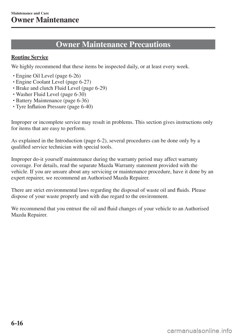 MAZDA MODEL CX-3 2017  Owners Manual - RHD (UK, Australia) (in English) 6–16
Maintenance and Care
Owner Maintenance
      Owner  Maintenance  Precautions
            R o u t i n e   S e r v i c e
    We highly recommend that these items be inspected daily, or at least e