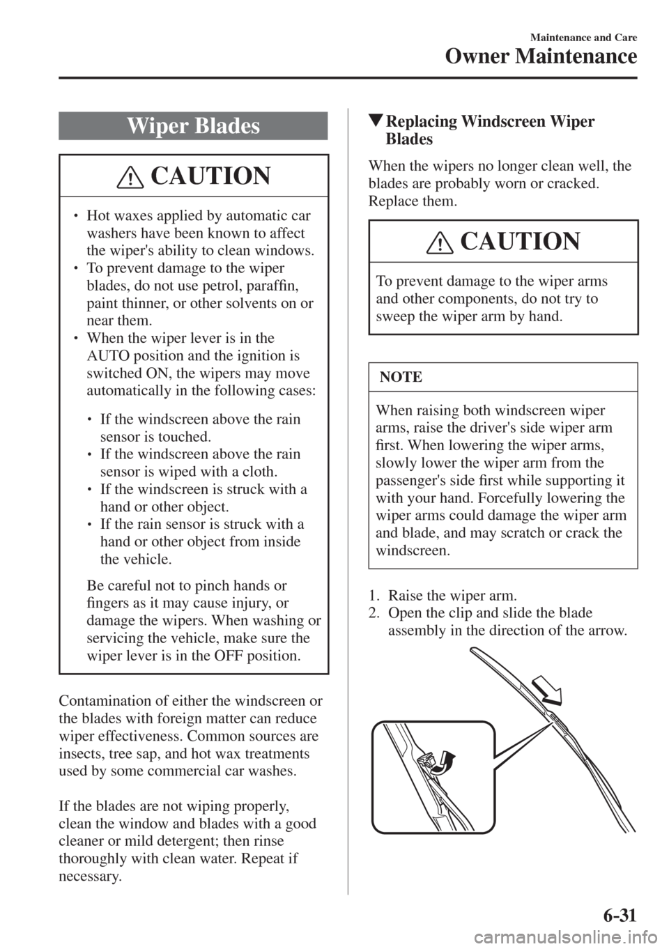 MAZDA MODEL CX-3 2017  Owners Manual - RHD (UK, Australia) (in English) 6–31
Maintenance and Care
Owner Maintenance
 Wiper  Blades
 CAUTION
� � ��  Hot waxes applied by automatic car 
washers have been known to affect 
the wipers ability to clean windows. 
� � ��