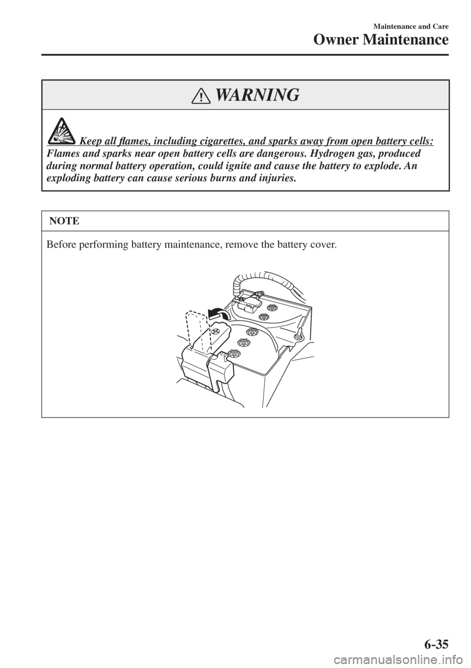 MAZDA MODEL CX-3 2017  Owners Manual - RHD (UK, Australia) (in English) 6–35
Maintenance and Care
Owner Maintenance
 WARNING
               Keep all �À ames, including cigarettes, and sparks away from open battery cells: 
 Flames and sparks near open battery cells are 