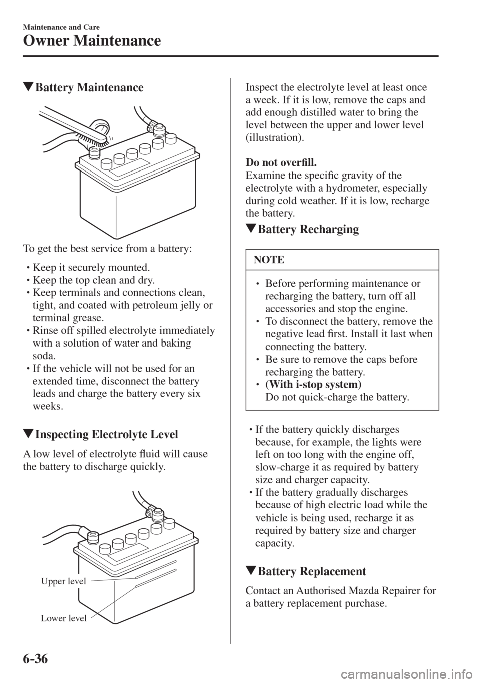MAZDA MODEL CX-3 2017  Owners Manual - RHD (UK, Australia) (in English) 6–36
Maintenance and Care
Owner Maintenance
           Battery  Maintenance
            
  To get the best service from a battery:
  � �
�
�
� �� Keep it securely mounted.�
�
�
�
� �� Ke