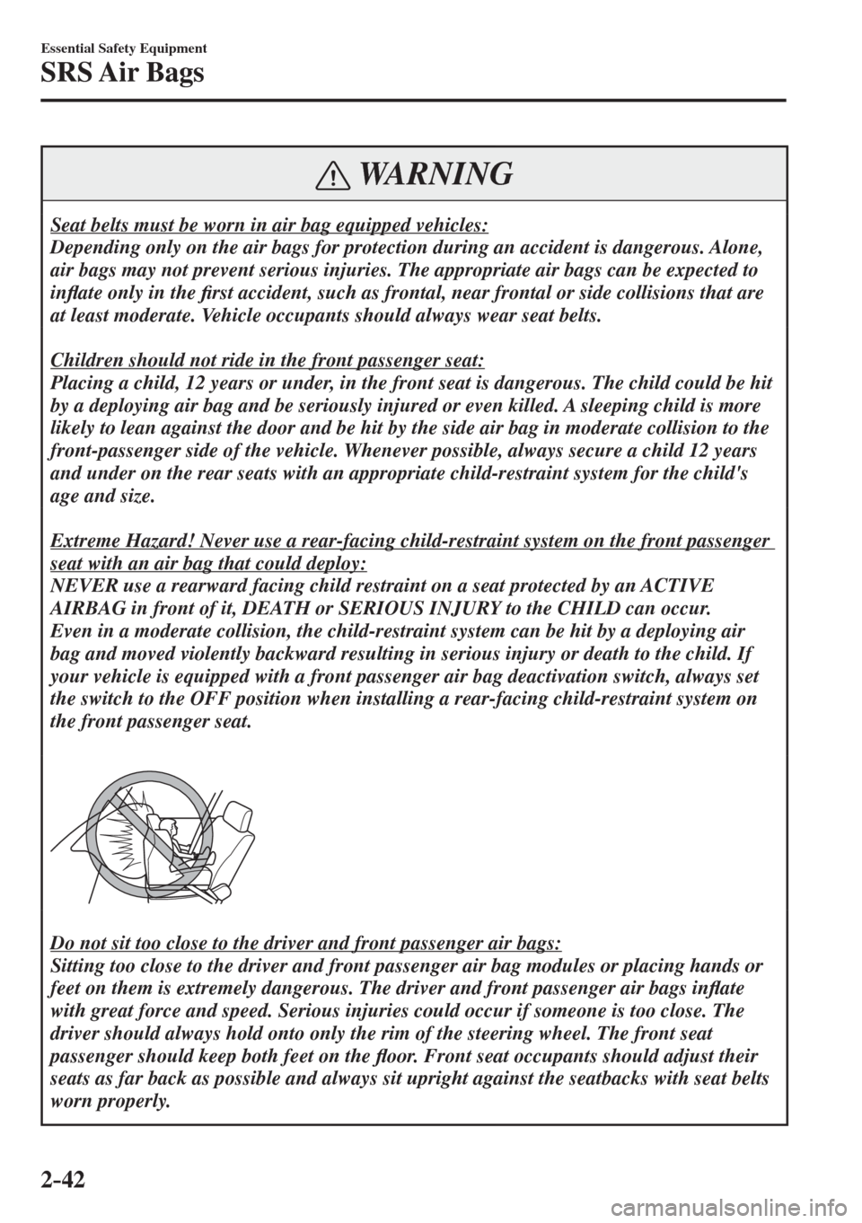 MAZDA MODEL CX-3 2017 - RHD (UK, Australia) (in English) Workshop Manual 2–42
Essential Safety Equipment
SRS Air Bags
WARNING
Seat belts must be worn in air bag equipped vehicles:
Depending only on the air bags for protection during an accident is dangerous. Alone, MAZDA MODEL CX-3 2017 - RHD (UK, Australia) (in English) Workshop Manual 2–42
Essential Safety Equipment
SRS Air Bags
WARNING
Seat belts must be worn in air bag equipped vehicles:
Depending only on the air bags for protection during an accident is dangerous. Alone,