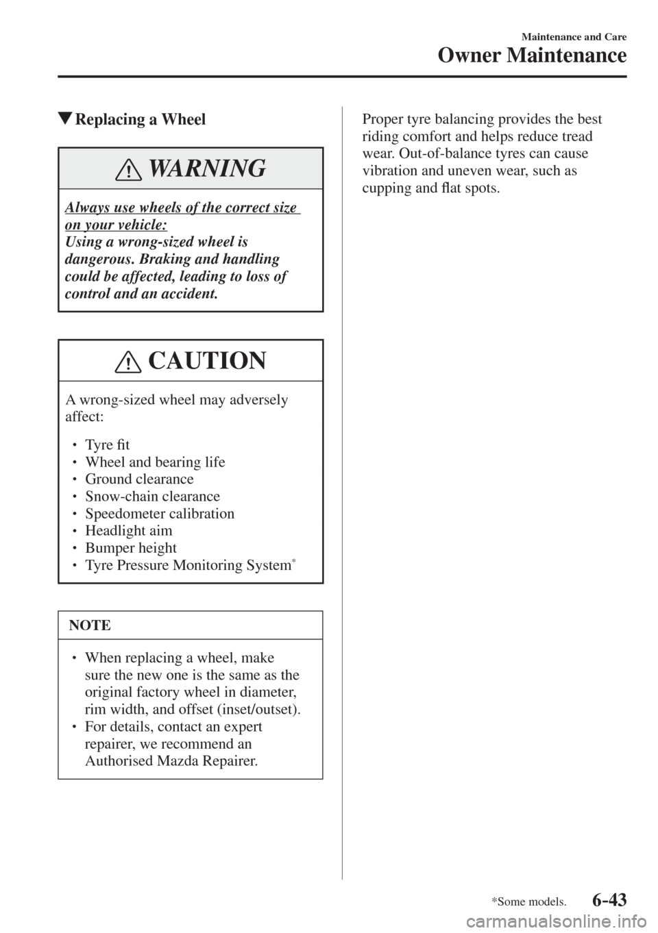 MAZDA MODEL CX-3 2017  Owners Manual - RHD (UK, Australia) (in English) 6–43
Maintenance and Care
Owner Maintenance
*Some models.
          Replacing  a  Wheel
 WARNING
 Always use wheels of the correct size 
on your vehicle: 
 Using a wrong-sized wheel is 
dangerous. B