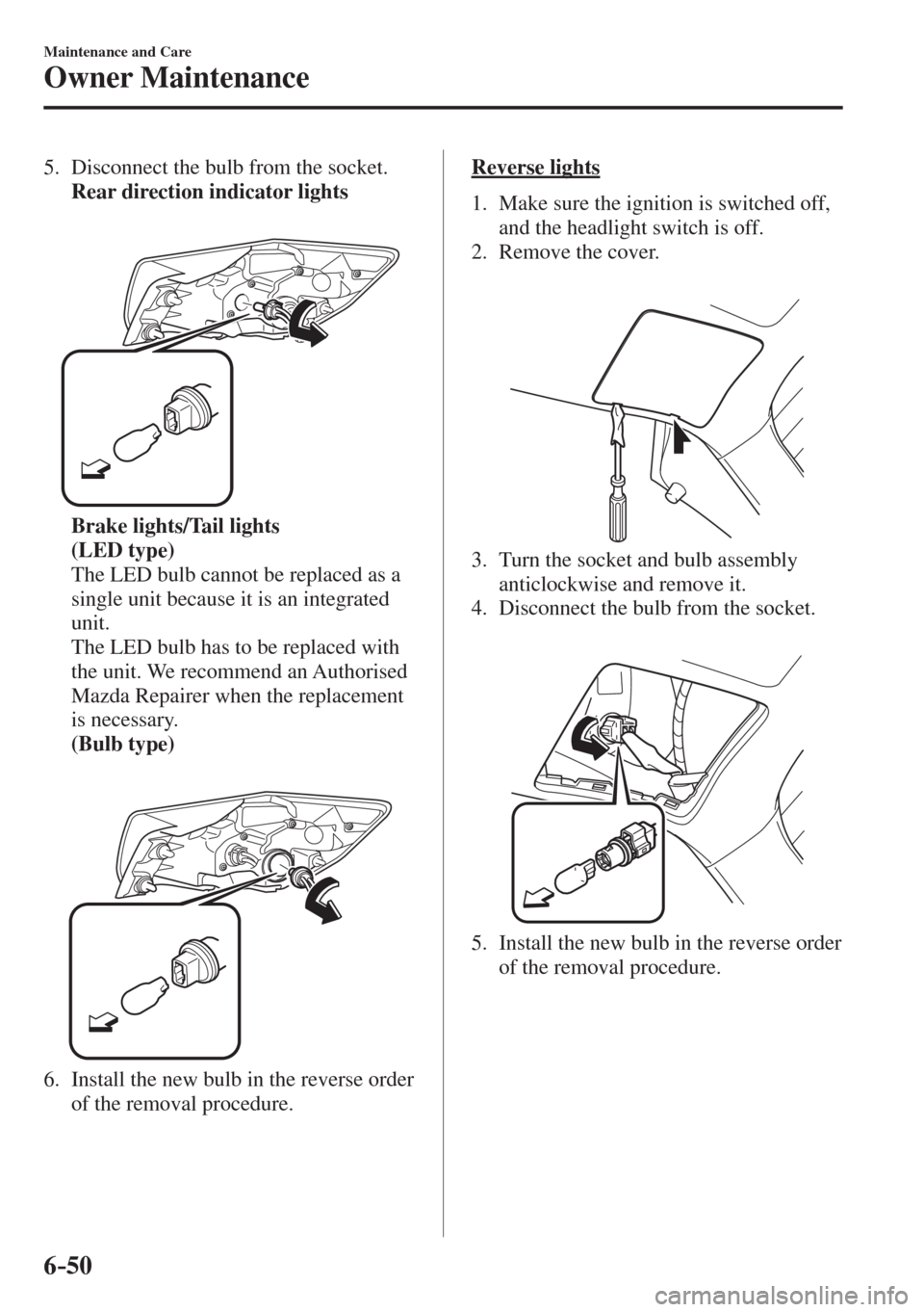 MAZDA MODEL CX-3 2017  Owners Manual - RHD (UK, Australia) (in English) 6–50
Maintenance and Care
Owner Maintenance
   5.   Disconnect the bulb from the socket.
     Rear direction indicator lights 
   
 
 
     Brake lights/Tail lights 
     (LED type) 
    The LED bul