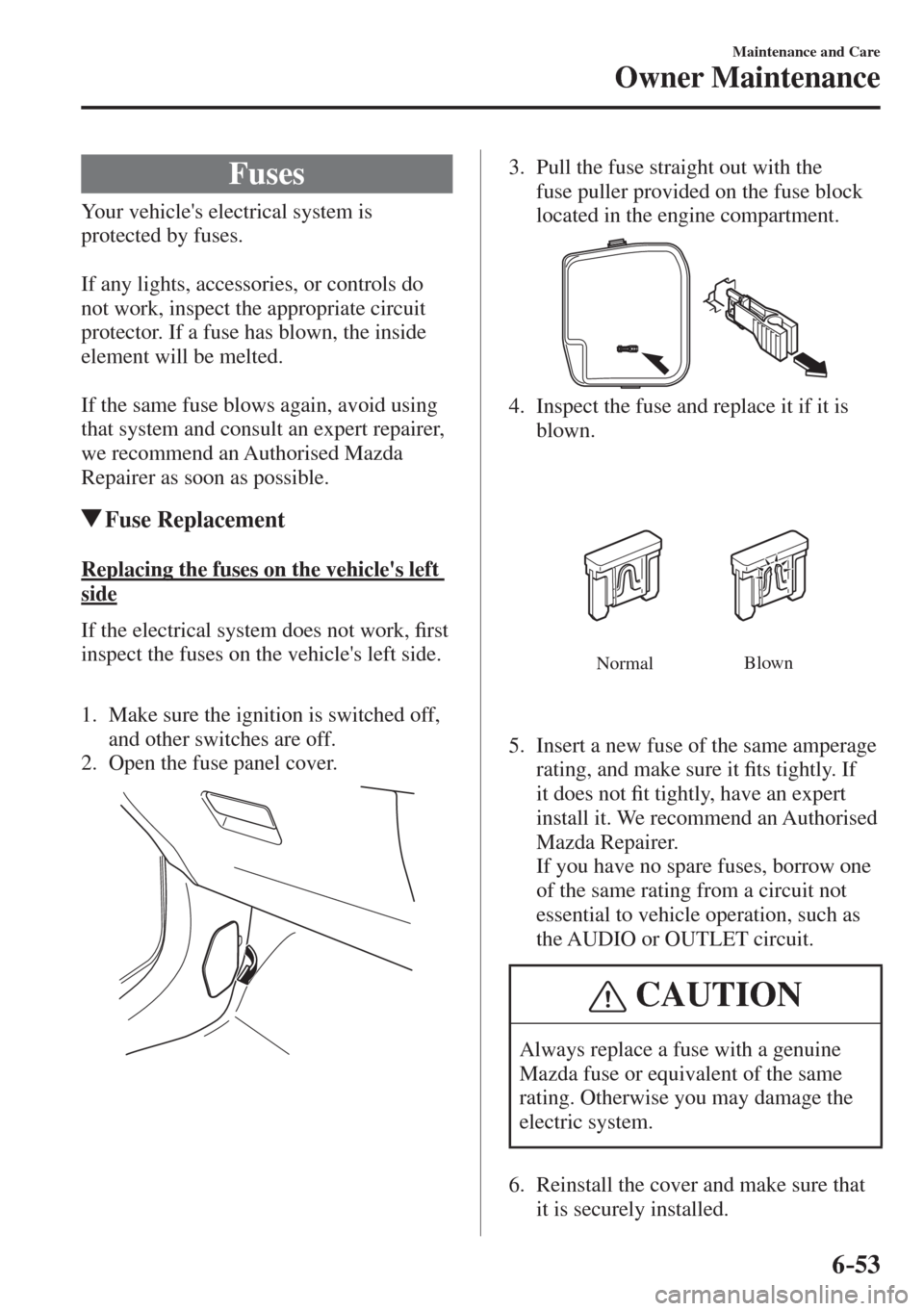 MAZDA MODEL CX-3 2017  Owners Manual - RHD (UK, Australia) (in English) 6–53
Maintenance and Care
Owner Maintenance
 Fuses
            Your  vehicles  electrical  system  is 
protected by fuses.
  
  If any lights, accessories, or controls do 
not work, inspect the app