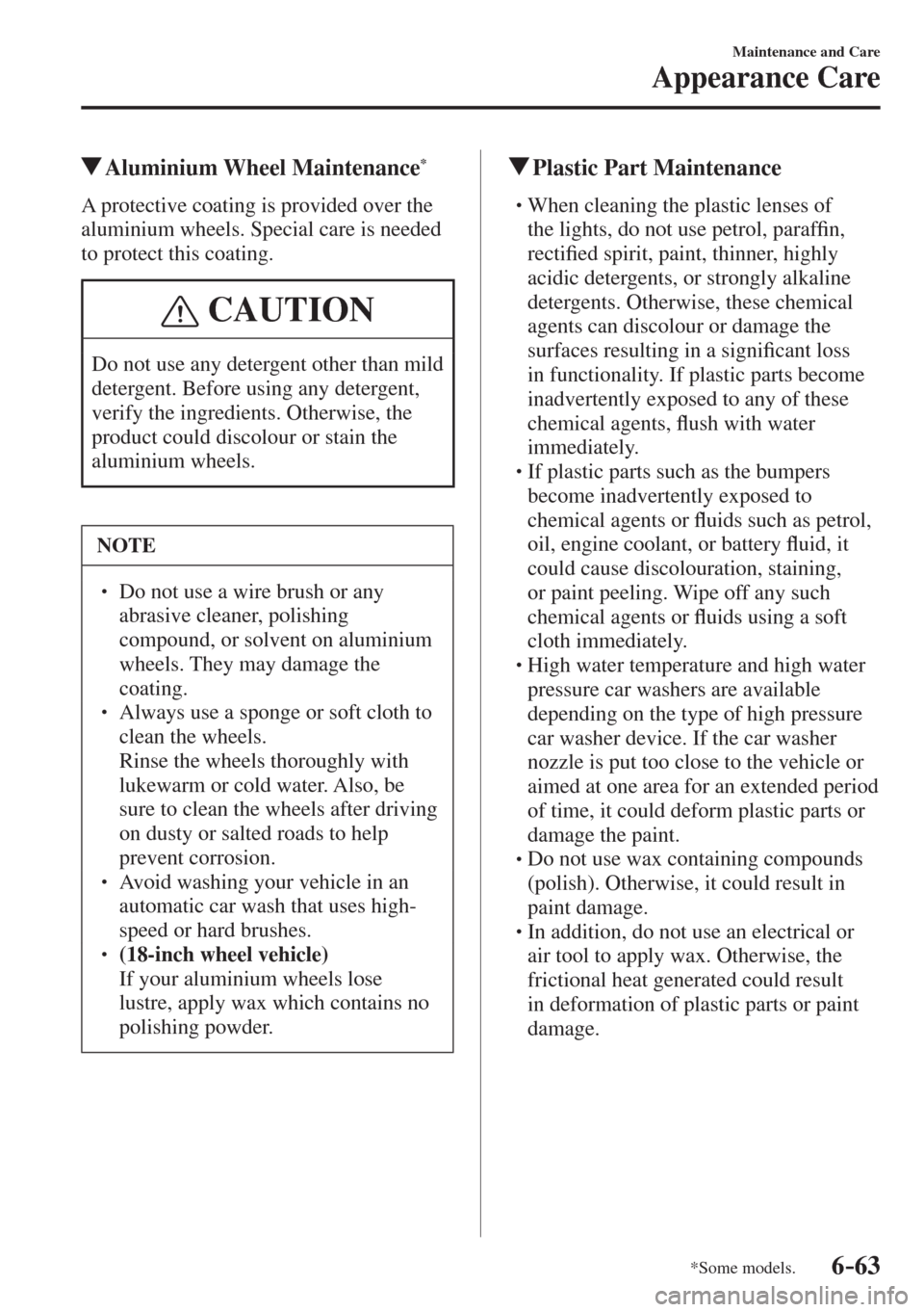 MAZDA MODEL CX-3 2017  Owners Manual - RHD (UK, Australia) (in English) 6–63
Maintenance and Care
Appearance Care
*Some models.
          Aluminium  Wheel  Maintenance * 
            A  protective  coating  is  provided  over  the 
aluminium wheels. Special care is need