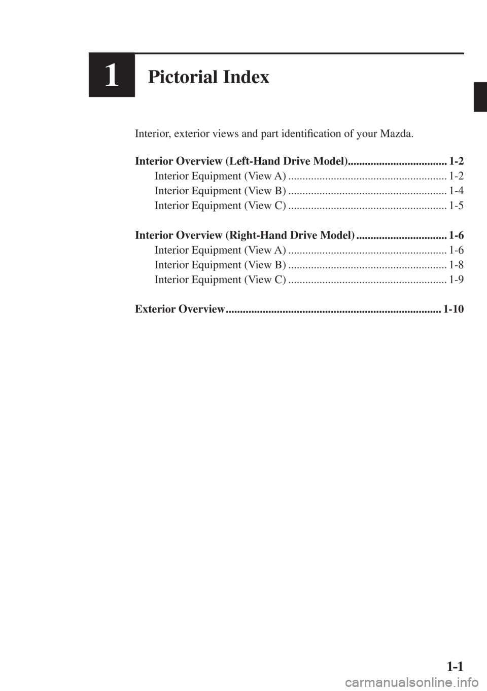MAZDA MODEL CX-3 2017  Owners Manual - RHD (UK, Australia) (in English) 1–1 1–1
1Pictorial Index
  Interior, exterior views and part identi�¿ cation of your Mazda.
  
   Interior Overview (Left-Hand Drive Model)...................................  1-2 
  Interior  Eq