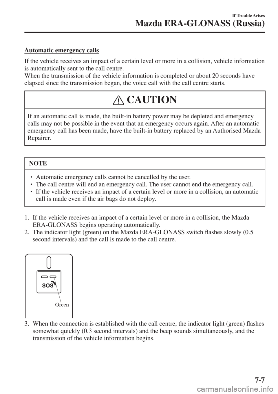 MAZDA MODEL CX-3 2017  Owners Manual - RHD (UK, Australia) (in English) 7–7
If Trouble Arises
Mazda ERA-GLONASS (Russia)
  Automatic  emergency  calls
    If the vehicle receives an impact of a certain level or more in a collision, vehicle information 
is automatically 