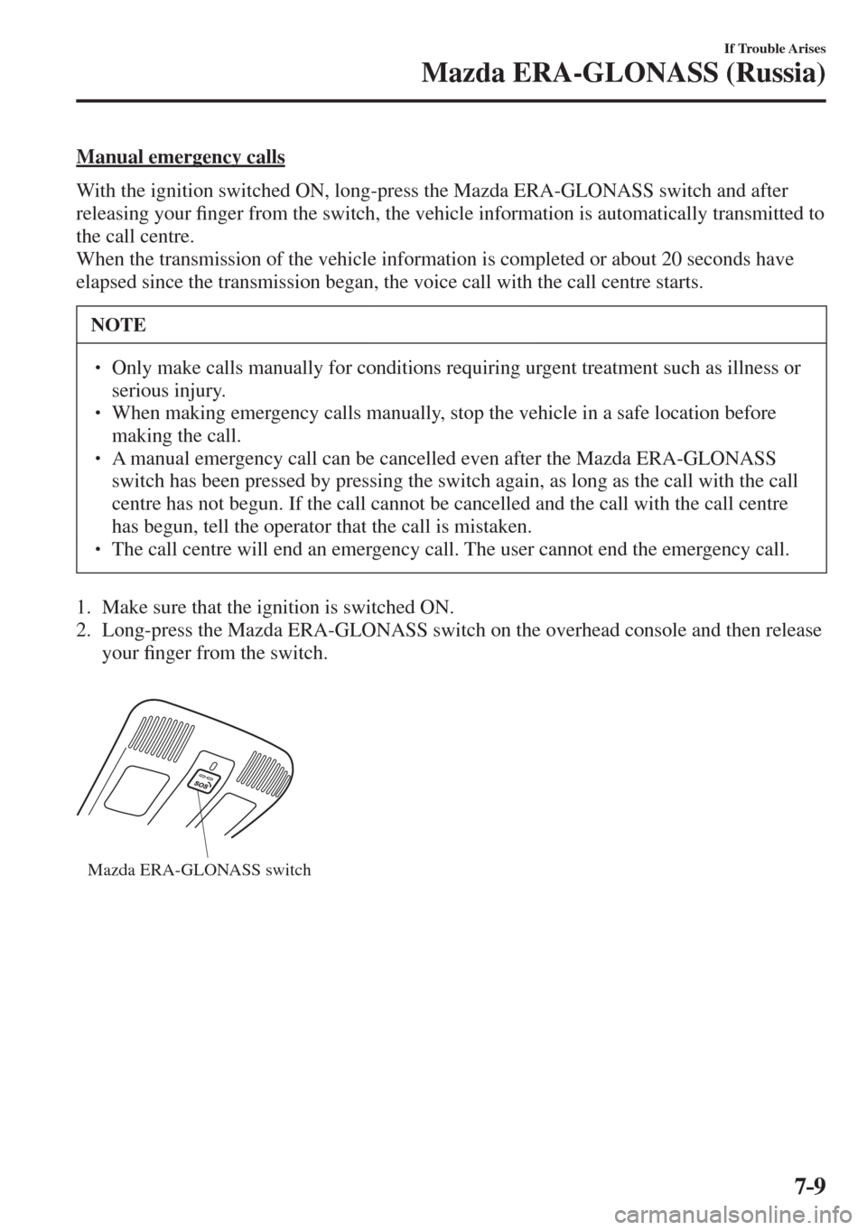 MAZDA MODEL CX-3 2017  Owners Manual - RHD (UK, Australia) (in English) 7–9
If Trouble Arises
Mazda ERA-GLONASS (Russia)
    Manual  emergency  calls
    With the ignition switched ON, long-press the Mazda ERA-GLONASS switch and after 
releasing your �¿ nger from the s