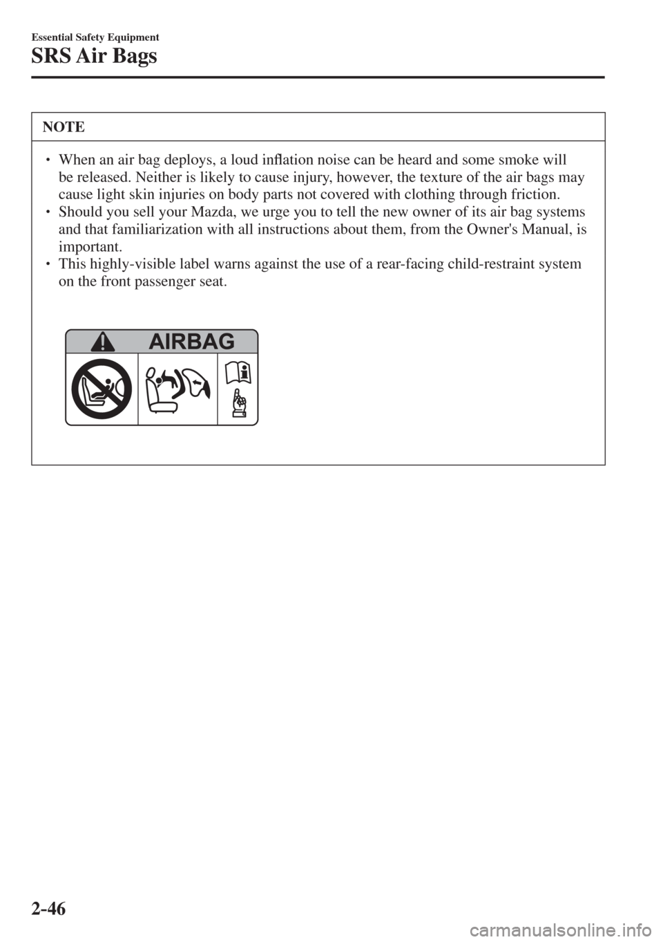 MAZDA MODEL CX-3 2017   - RHD (UK, Australia) (in English) Repair Manual 2–46
Essential Safety Equipment
SRS Air  Bags
 NOTE
� � ��  When an air bag deploys, a loud in�À ation noise can be heard and some smoke will 
be released. Neither is likely to cause injury, how