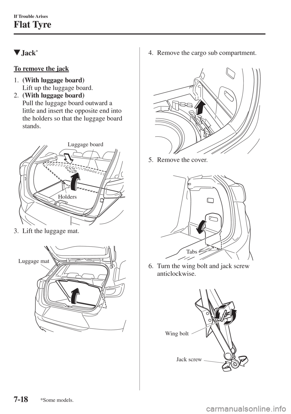 MAZDA MODEL CX-3 2017  Owners Manual - RHD (UK, Australia) (in English) 7–18
If Trouble Arises
Flat Tyre
*Some models.
         Jack * 
            To  remove  the  jack
     1 .     (With luggage board) 
    Lift up the luggage board.
   2.    (With luggage board) 
   