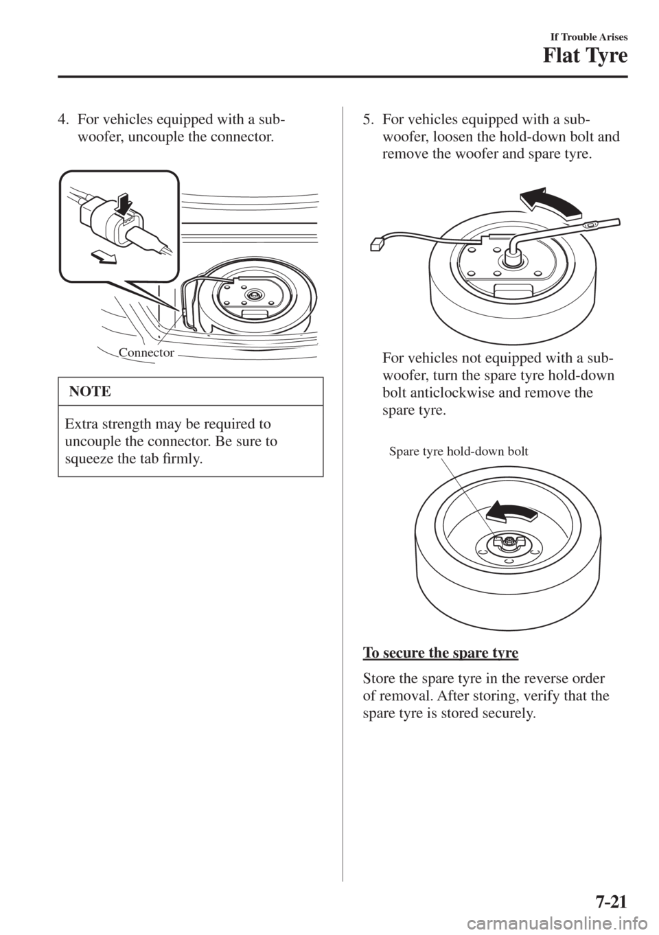 MAZDA MODEL CX-3 2017  Owners Manual - RHD (UK, Australia) (in English) 7–21
If Trouble Arises
Flat Tyre
   4.   For vehicles equipped with a sub-
woofer, uncouple the connector.
   
 
Connector 
 NOTE
 Extra strength may be required to 
uncouple the connector. Be sure 