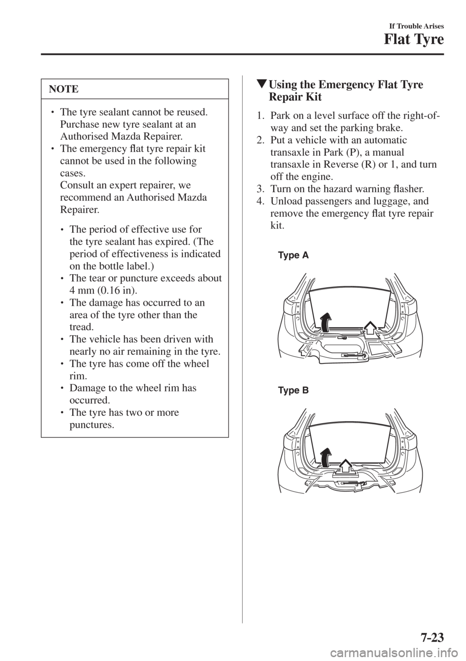 MAZDA MODEL CX-3 2017  Owners Manual - RHD (UK, Australia) (in English) 7–23
If Trouble Arises
Flat Tyre
 NOTE
� � ��  The tyre sealant cannot be reused. 
Purchase new tyre sealant at an 
Authorised Mazda Repairer. 
� � �� The emergency �À at tyre repair kit 
can