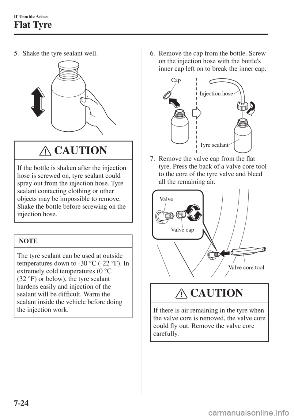 MAZDA MODEL CX-3 2017  Owners Manual - RHD (UK, Australia) (in English) 7–24
If Trouble Arises
Flat Tyre
   5.   Shake  the  tyre  sealant  well.
 
 
 CAUTION
 If the bottle is shaken after the injection 
hose is screwed on, tyre sealant could 
spray out from the inject