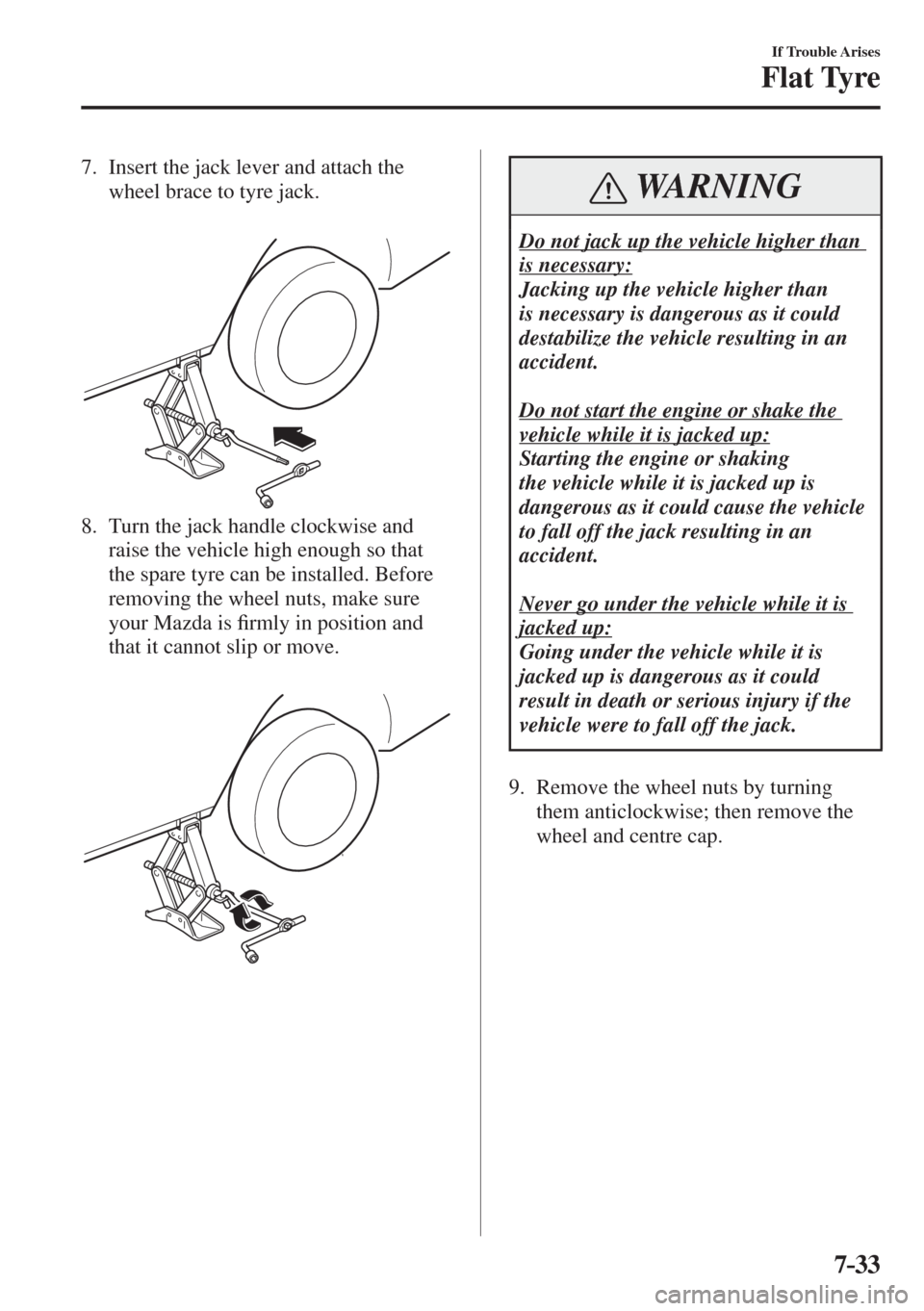 MAZDA MODEL CX-3 2017  Owners Manual - RHD (UK, Australia) (in English) 7–33
If Trouble Arises
Flat Tyre
   7.   Insert the jack lever and attach the 
wheel brace to tyre jack.
   
 
 
   8.   Turn the jack handle clockwise and 
raise the vehicle high enough so that 
th
