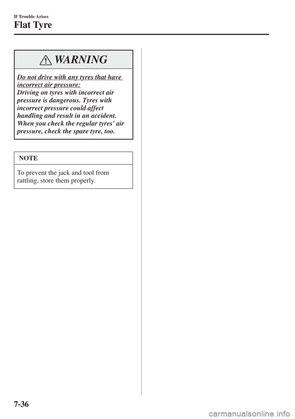 MAZDA MODEL CX-3 2017  Owners Manual - RHD (UK, Australia) (in English) 7–36
If Trouble Arises
Flat Tyre
 WARNING
 Do not drive with any tyres that have 
incorrect air pressure: 
 Driving on tyres with incorrect air 
pressure is dangerous. Tyres with 
incorrect pressure