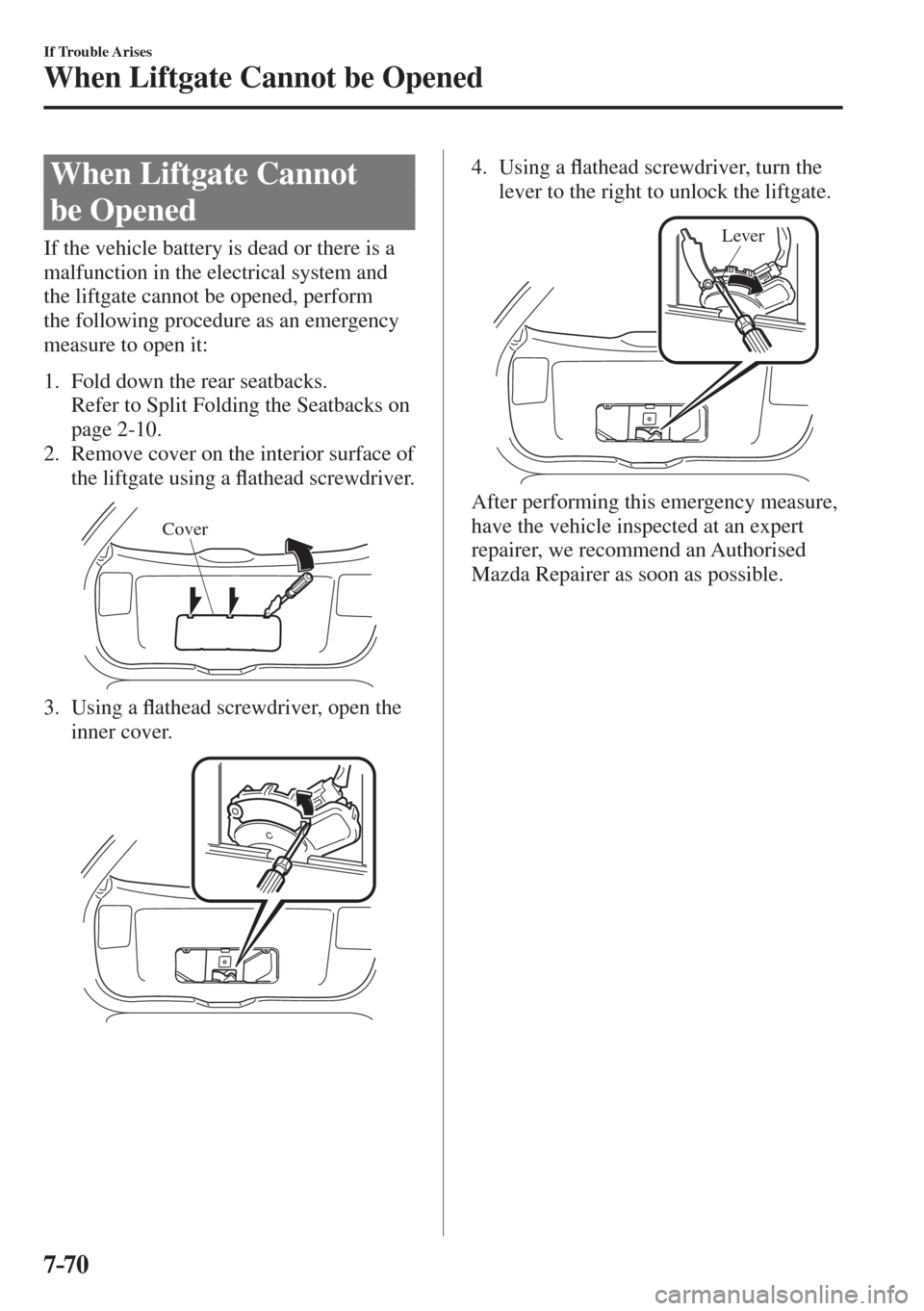 MAZDA MODEL CX-3 2017  Owners Manual - RHD (UK, Australia) (in English) 7–70
If Trouble Arises
When Liftgate Cannot be Opened
                When  Liftgate  Cannot 
be Opened
    If the vehicle battery is dead or there is a 
malfunction in the electrical system and 
th