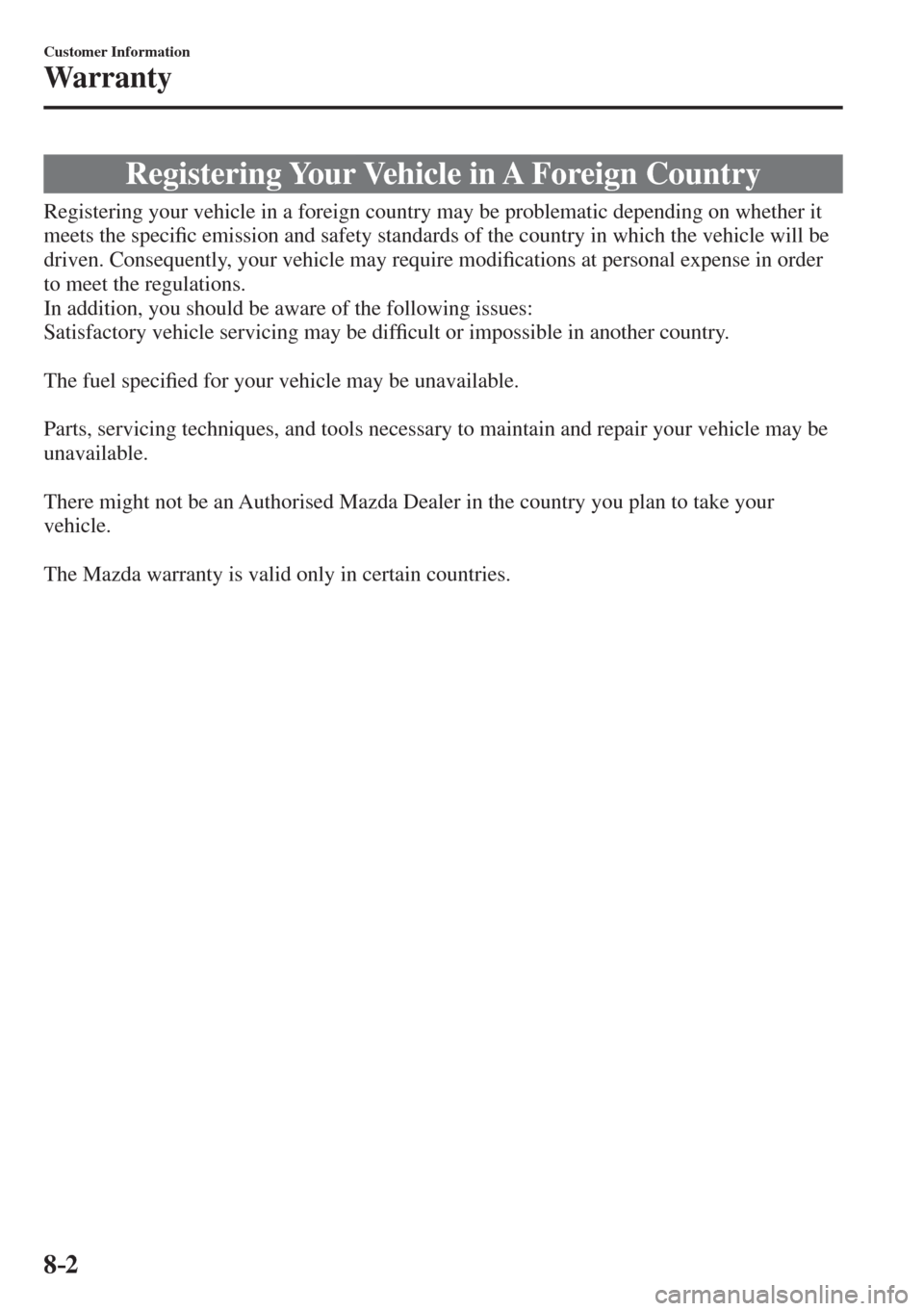 MAZDA MODEL CX-3 2017  Owners Manual - RHD (UK, Australia) (in English) 8–2
Customer Information
Warranty
              Registering  Your  Vehicle  in  A  Foreign  Country
            Registering your vehicle in a foreign country may be problematic depending on whether 
