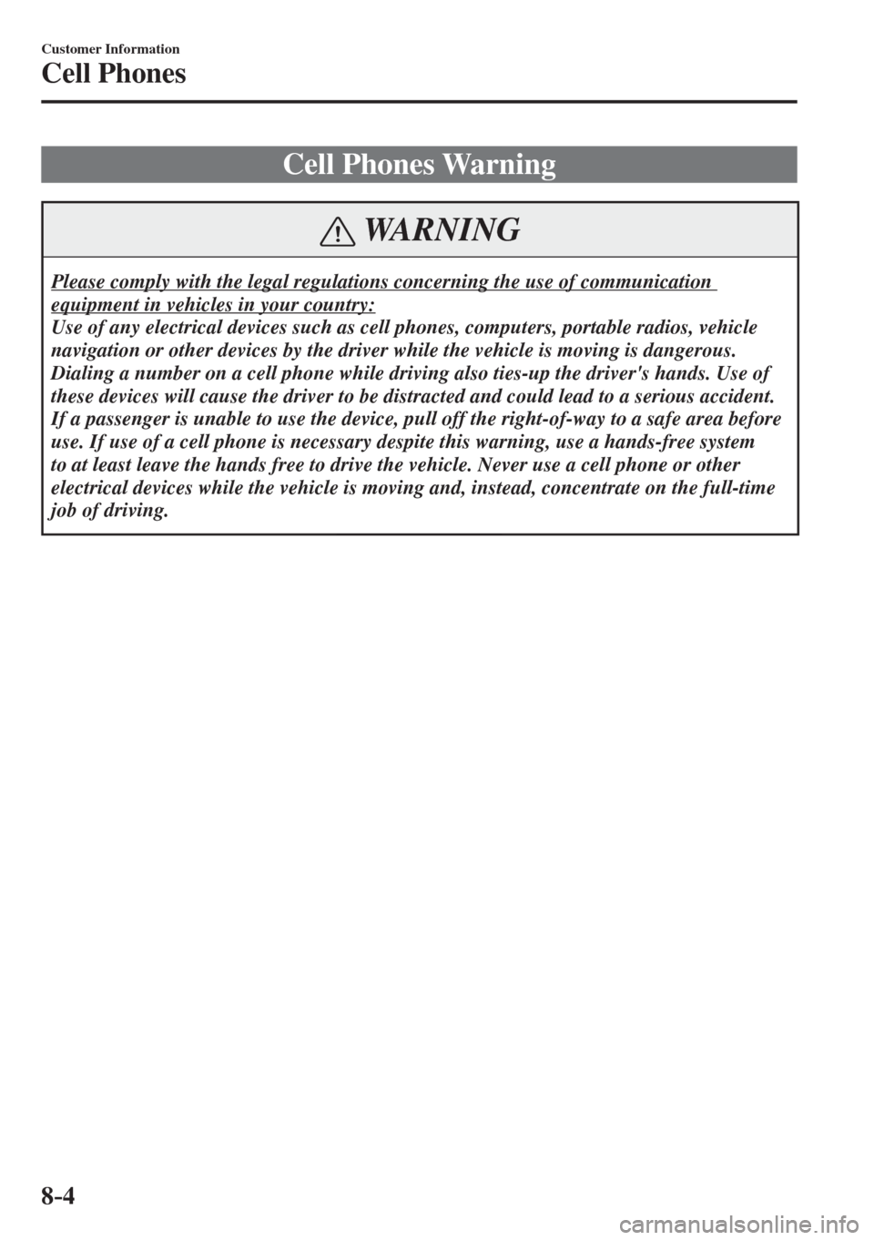 MAZDA MODEL CX-3 2017  Owners Manual - RHD (UK, Australia) (in English) 8–4
Customer Information
Cell Phones
              Cell  Phones  Warning
 WARNING
 Please comply with the legal regulations concerning the use of communication 
equipment in vehicles in your country