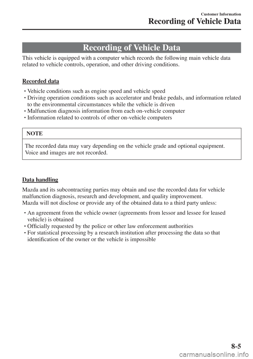 MAZDA MODEL CX-3 2017  Owners Manual - RHD (UK, Australia) (in English) 8–5
Customer Information
Recording of Vehicle Data
      Recording  of  Vehicle  Data
            This vehicle is equipped with a computer which records the following main vehicle data 
related to v