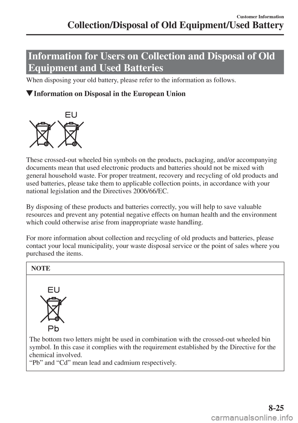 MAZDA MODEL CX-3 2017  Owners Manual - RHD (UK, Australia) (in English) 8–25
Customer Information
Collection/Disposal of Old Equipment/Used Battery
      Information for Users on Collection and Disposal of Old 
Equipment and Used Batteries
    When disposing your old ba