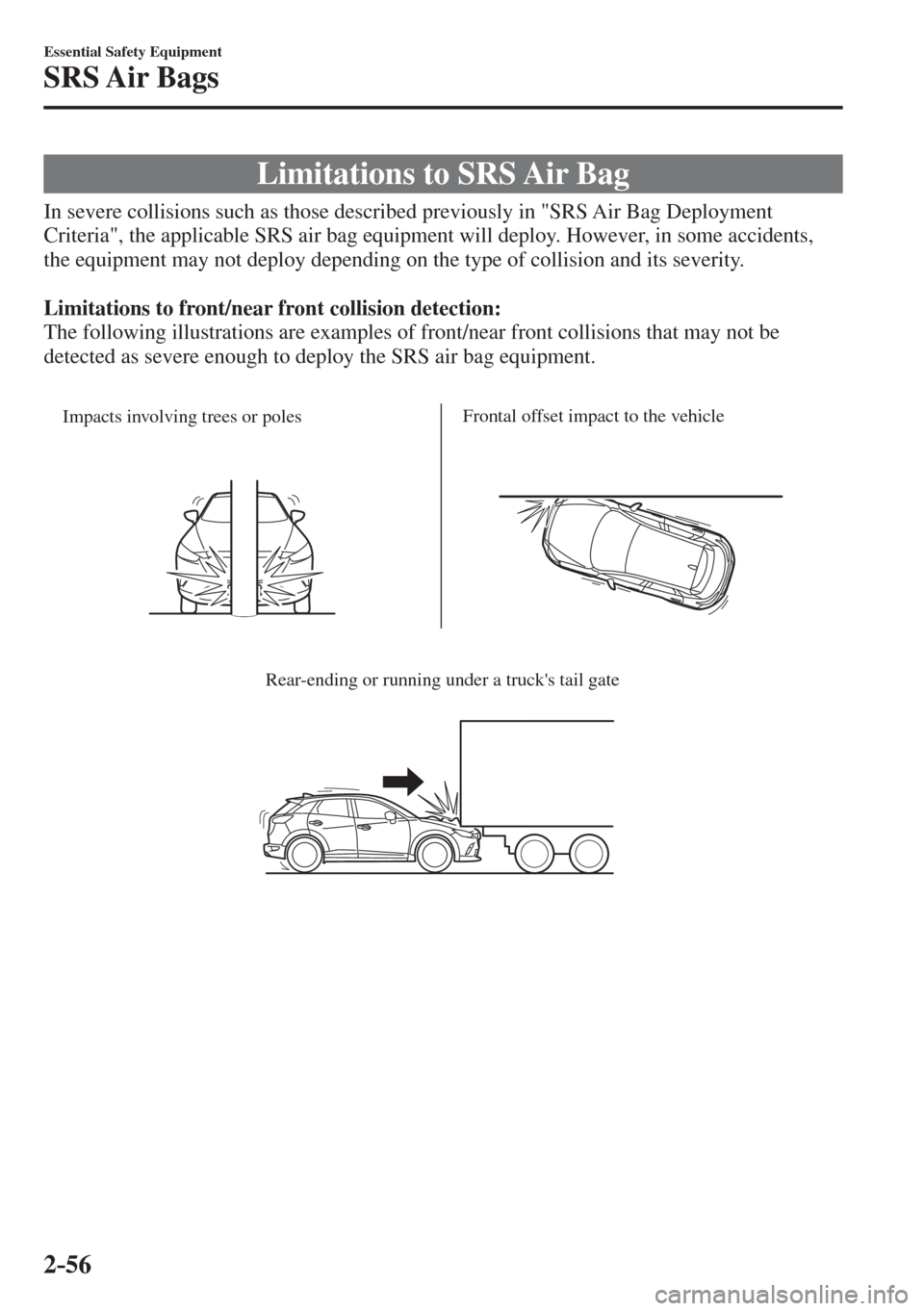 MAZDA MODEL CX-3 2017 - RHD (UK, Australia) (in English) Manual PDF 2–56
Essential Safety Equipment
SRS Air Bags
Limitations to SRS Air Bag
In severe collisions such as those described previously in "SRS Air Bag Deployment
Criteria", the a MAZDA MODEL CX-3 2017 - RHD (UK, Australia) (in English) Manual PDF 2–56
Essential Safety Equipment
SRS Air Bags
Limitations to SRS Air Bag
In severe collisions such as those described previously in "SRS Air Bag Deployment
Criteria", the a
