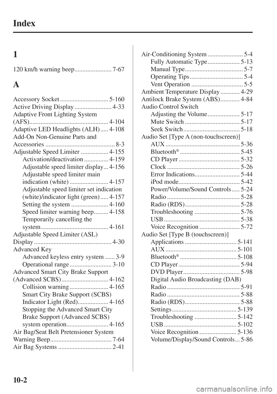 MAZDA MODEL CX-3 2017  Owners Manual - RHD (UK, Australia) (in English) 10–2
 Index
  1  
 120 km/h warning beep ....................... 7-67 
 A 
 Accessory  Socket  .............................. 5-160 
 Active Driving Display ....................... 4-33 
 Adaptive F