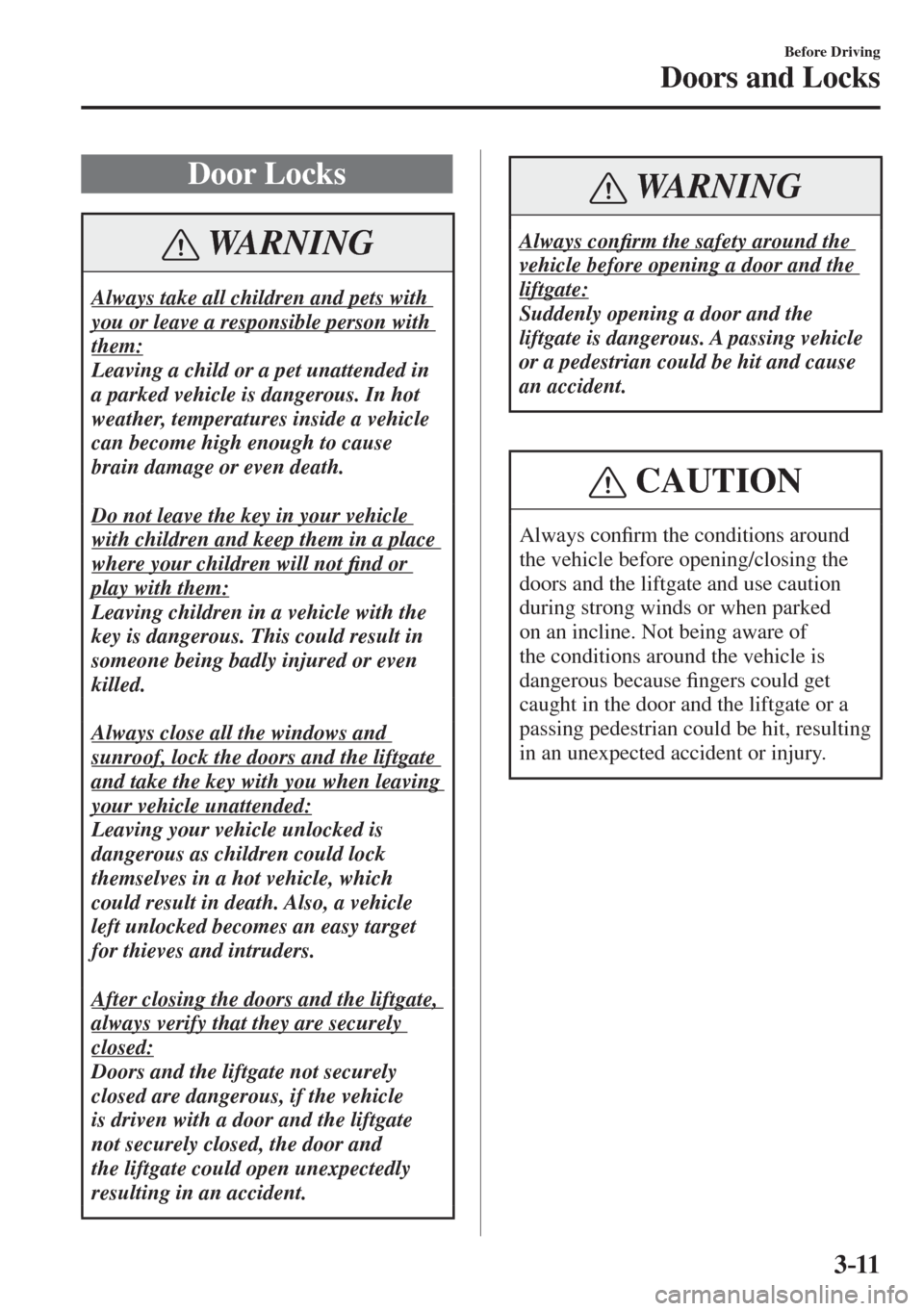 MAZDA MODEL CX-3 2017   - RHD (UK, Australia) (in English) Manual Online 3–11
Before Driving
Doors and Locks
      Door  Locks
 WARNING
 Always take all children and pets with 
you or leave a responsible person with 
them: 
 Leaving a child or a pet unattended in 
a park