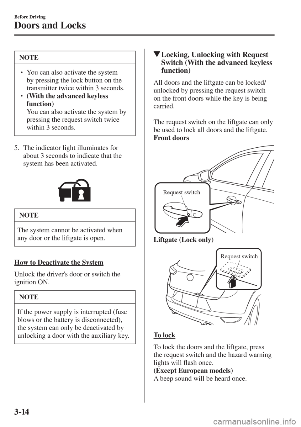 MAZDA MODEL CX-3 2017   - RHD (UK, Australia) (in English) Manual Online 3–14
Before Driving
Doors and Locks
 NOTE
� � ��  You can also activate the system 
by pressing the lock button on the 
transmitter twice within 3 seconds. 
� � ��  (With the advanced keyless 