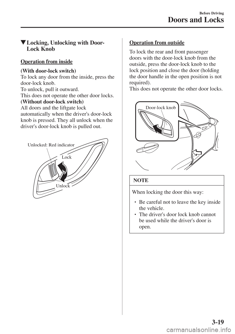 MAZDA MODEL CX-3 2017   - RHD (UK, Australia) (in English) Owners Manual 3–19
Before Driving
Doors and Locks
          Locking, Unlocking with Door-
Lock Knob
    Operation  from  inside
      (With door-lock switch) 
  To lock any door from the inside, press the 
door-l