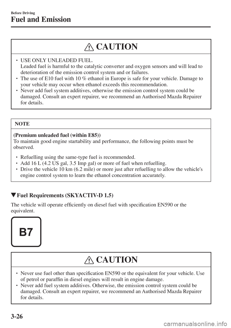MAZDA MODEL CX-3 2017   - RHD (UK, Australia) (in English) Owners Manual 3–26
Before Driving
Fuel and Emission
 CAUTION
� � ��  USE ONLY UNLEADED FUEL. �  Leaded fuel is harmful to the catalytic converter and oxygen sensors and will lead to 
deterioration of the emis