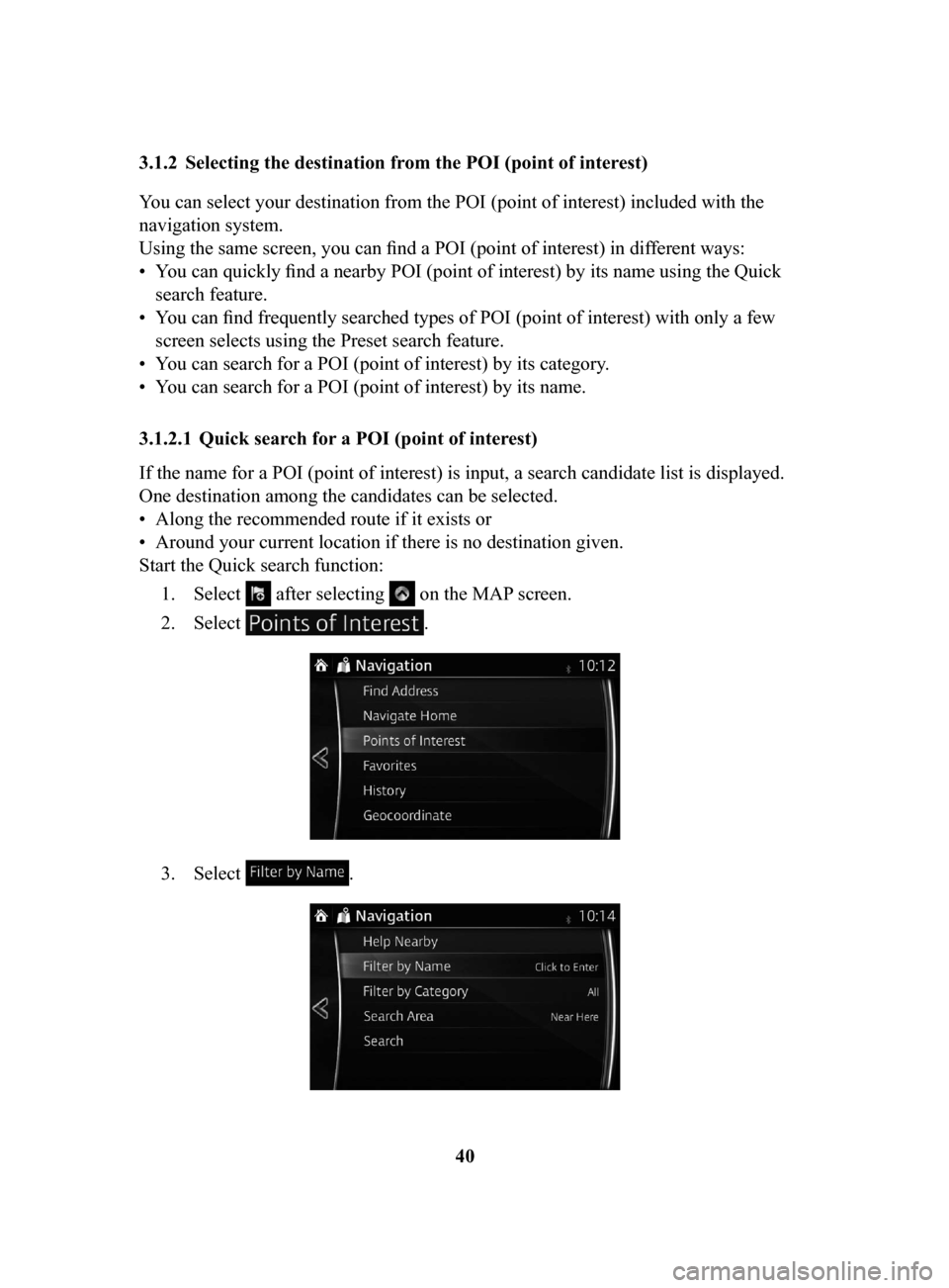 MAZDA MODEL CX-3 2017 Navigation Manual (in English) 40
3.1.2 Selecting
the destination from the POI (point of interest)
You can select your destination from the POI (point of interest) included with the
navigation system.
Using the same screen, you MAZDA MODEL CX-3 2017 Navigation Manual (in English) 40
3.1.2 Selecting
the destination from the POI (point of interest)
You can select your destination from the POI (point of interest) included with the
navigation system.
Using the same screen, you