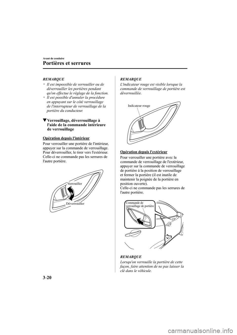 MAZDA MODEL CX-3 2017  Manuel du propriétaire (in French) 3–20
Avant de conduire
Portières et serrures
   REMARQUE
� �
�
�
�y��  Il est impossible de verrouiller ou de 
déverrouiller les portières pendant 
quon effectue le réglage de la fonction