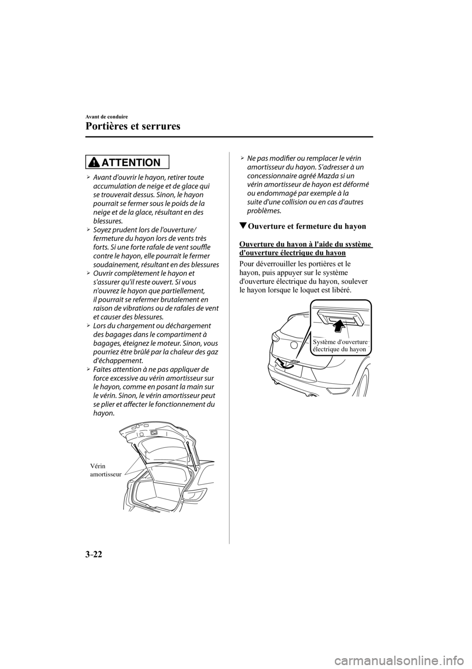 MAZDA MODEL CX-3 2017  Manuel du propriétaire (in French) 3–22
Avant de conduire
Portières et serrures
  ATTENTION 
� �
�
�
�¾��  Avant douvrir le hayon, retirer toute 
accumulation de neige et de glace qui 
se trouverait dessus. Sinon, le hayon 
