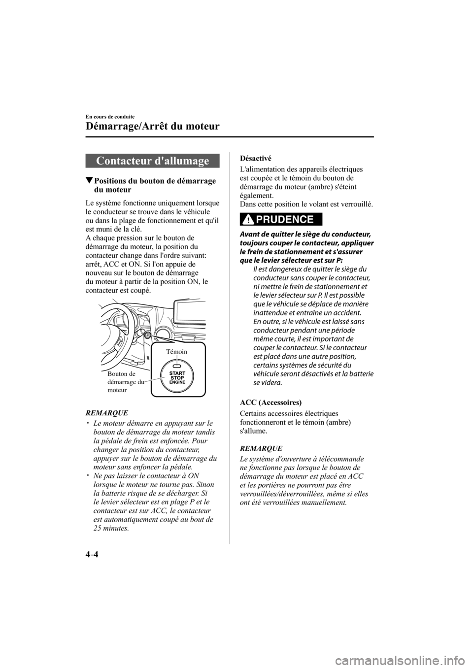 MAZDA MODEL CX-3 2017 Manuel du propriétaire (in French) 4–4
En cours de conduite
Démarrage/Arrêt du moteur
Contacteur dallumage
Positions du bouton de démarrage
du moteur
Le système fonctionne uniquement lorsque
le co MAZDA MODEL CX-3 2017 Manuel du propriétaire (in French) 4–4
En cours de conduite
Démarrage/Arrêt du moteur
Contacteur dallumage
Positions du bouton de démarrage
du moteur
Le système fonctionne uniquement lorsque
le co